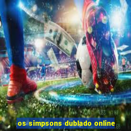 os simpsons dublado online